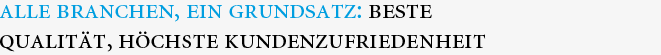 Alle Branchen, ein Grundsatz: Beste Qualität, höchste Kundenzufriedenheit